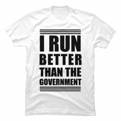 i run better than the government shirt